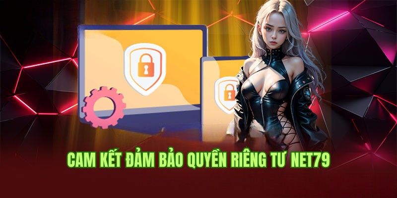 Thương hiệu Net79 cam kết đảm bảo quyền riêng tư