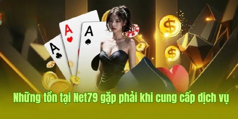 Cập nhật nhược điểm của Net79 cho khách hàng mới tham khảo
