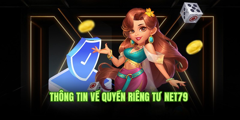 Bật mí thông tin mới nhất về quy định quyền riêng tư Net79